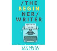 The Beginner Writer: How to Write - and Finish - Your First Book