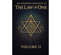 The Beginners Companion to The Law of One: Volume II