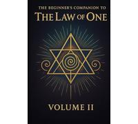 The Beginners Companion to The Law of One: Volume II