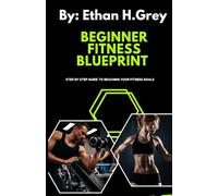 THE BEGINNERS FITNESS BLUEPRINT: step by step guide to reaching your fitness goals