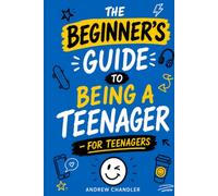 The Beginner's Guide To Being A Teenager: For Teenagers
