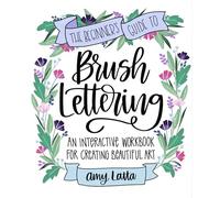 The Beginner's Guide to Brush Lettering: An Interactive Workbook for Creating Beautiful Art