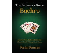 The Beginner's Guide to Euchre: How to Play, Bid, and Win the Classic Trick-Taking Card Game