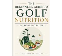 The Beginner's Guide to Golf Nutrition: Eat Right, Play Better