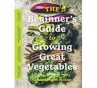 The Beginneræs Guide to Growing Great Vegetables