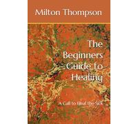 The Beginners Guide to Healing: A Call to Heal the Sick