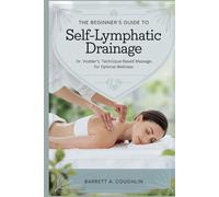 The beginners guide to self Lymphatic Drainage: Dr. Vodder’s Technique-Based Massage for Optimal Wellness