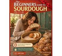 The Beginners Guide to Sourdough: Sourdough Cookbook for Beginners, Bread Therapy - Simple, Delicious Recipes Using Discard and Active Starter for Bread, Pizza, Sweets & More