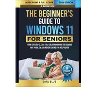 The Beginner's Guide to Windows 11 For Seniors: Your 3-in-1 Crystal-Clear, Full-Color Handbook to Solving Any Problem and Never Asking for Help Again