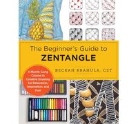 The Beginner's Guide to Zentangle: A Month-Long Course in Creative Drawing for Relaxation, Inspiration, and Fun!