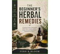 THE BEGINNER'S HERBAL REMEDIES: A Practical Guide to Making Safe Teas, Tinctures, Salves, Syrups, Oils, and other Natural Preparations at Home