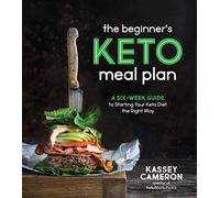 The Beginner's Keto Meal Plan: A Six-Week Guide to Starting Your Keto Diet the Right Way