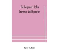 The Beginner'S Latin Grammar And Exercises (Tascabile)
