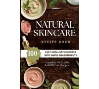 The Beginner's Natural Skincare Recipe Book: 100+ Easy Small Batch Recipes with Simple Measurements for Face, Body & Hair