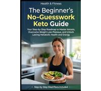 The Beginner's No-Guesswork Keto Guide: Your Essential Guide to Living the Keto Lifestyle
