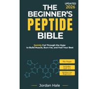 The Beginner's Peptide Bible: Quickly Cut Through the Hype to Build Muscle, Burn Fat, and Feel Your Best