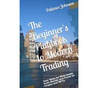 The Beginner's Playbook to Modern Trading: Your Step-by-Step Guide from Stocks and Forex to Crypto and NFTs