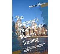 The Beginner's Playbook to Modern Trading: Your Step-by-Step Guide from Stocks and Forex to Crypto and NFTs