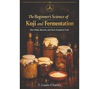 The Beginner's Science of Koji and Fermentation: How Mold, Bacteria, and Yeast Transform Food