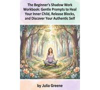 The Beginner's Shadow Work Workbook: Gentle Prompts to Heal Your Inner Child, Release Blocks, and Discover Your Authentic Self