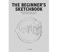 The Beginner's Sketchbook: 100 Progressive Steps to Learn How to Draw from Scratch.