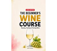 The Beginner's Wine Course: A Clear Guide to Buying, Tasting & Pairing Wine
