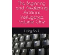The Beginning and Awakening Artificial Intelligence Volume One