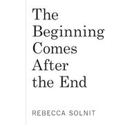 The Beginning Comes After the End: Notes on a World of Change