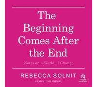 The Beginning Comes After the End: Notes on a World of Change