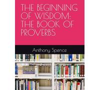 THE BEGINNING OF WISDOM: THE BOOK OF PROVERBS