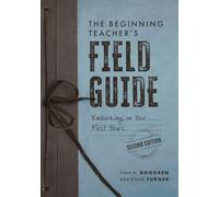 The Beginning Teacher's Field Guide: Embarking on Your First Years, Second Edition (Wellness and Instructional Strategies for the Beginning Teacher)