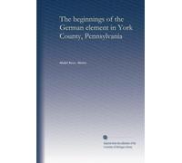 The beginnings of the German element in York County, Pennsylvania