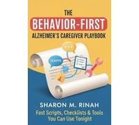 The Behavior-First Alzheimer’s Caregiver Playbook: Fast Scripts, Checklists & Tools You Can Use Tonight