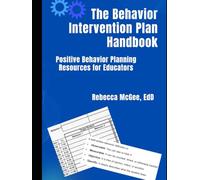 The Behavior Intervention Plan Handbook: Positive Behavior Planning Resources for Educators