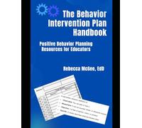 The Behavior Intervention Plan Handbook: Positive Behavior Planning Resources for Educators