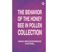The Behavior of the Honey Bee in Pollen Collection