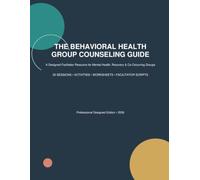 The Behavioral Health Group Counseling Guide: 30 Facilitator-Led Sessions, Activities, Discussion Guides & Participant Worksheets
