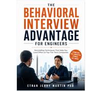 THE BEHAVIORAL INTERVIEW ADVANTAGE FOR ENGINEERS: Storytelling Techniques That Help You Land Offers at Top-Tier Tech Companies