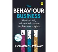The Behaviour Business: How to Apply Behavioural Science for Business Success