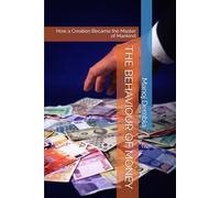 THE BEHAVIOUR OF MONEY: How a Creation Became the Master of Mankind