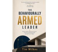 The Behaviourally Armed Leader: Ancient wisdom, behavioural science, and the art of leading people who don't run on logic