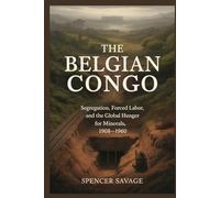 The Belgian Congo: Segregation, Forced Labor, and the Global Hunger for Minerals, 1908-1960