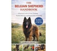 THE BELGIAN SHEPHERD HANDBOOK: A Practical Guide to Care, Training, Health, Behavior, and Responsible Ownership