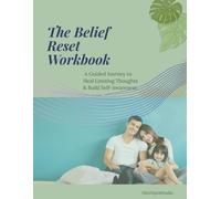 The Belief Reset Workbook: A Guided Journey to Heal Limiting Thoughts & Build Self-Awareness