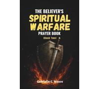 The Believer’s Spiritual Warfare Prayer Book - Book 2: Advanced Spiritual Warfare Tactics for Personal, Family, and National Victory