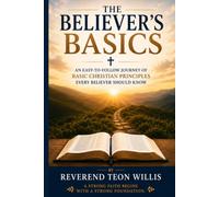 The Believer's Basics: An easy to follow journey of basic Christian principles EVERY believer should know