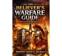 THE BELIEVER'S WARFARE GUIDE: Biblical Prayers for Spiritual Growth Strength and Protection