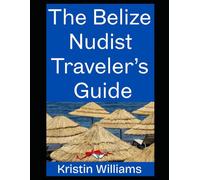 The Belize Nudist Traveler’s Guide: The Best Places To Go In Belize Where You Can Be Totally Nude and Have a Wild and Fun Time!