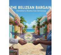 The Belizean Bargain: Clientelism'S Shadow Over Democracy