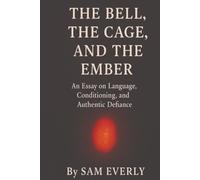 The Bell, The Cage, and The Ember: An Essay on Language, Conditioning, and Authentic Defiance